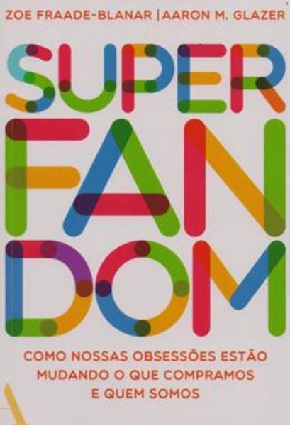 Picture of SUPERFANDOM - COMO NOSSAS OBSESSOES ESTAO MUDANDO O QUE COMPRAMOS E QUEM SOMOS