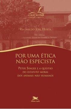Imagem de POR UMA ETICA NAO ESPECISTA - PETER SINGER E A QUESTAO DO ESTATUTO MORAL DOS ANIMAIS NAO-HUMANOS