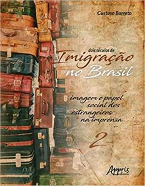 Picture of DOIS SECULOS DE IMIGRACAO NO BRASIL - IMAGEM E PAPEL SOCIAL DOS ESTRANGEIROS NA IMPRENSA - VOLUME 2