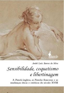 Imagem de SENSIBILIDADE, COQUETISMO E LIBERTINAGEM - A PAMELA INGLESA, AS PAMELAS FRANCESAS E AS MUDANCAS ETICAS E ESTETICAS DO SECULO XVIII
