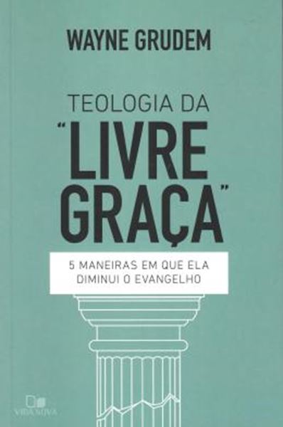 Picture of TEOLOGIA DA LIVRE GRACA - 5 MANEIRAS EM QUE ELA DIMINUI O EVANGELHO