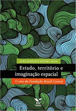 Imagem de ESTADO, TERRITORIO E IMAGINACAO ESPACIAL - VOLUME  - O CASO DA FUNDACAO BRASIL CENTRAL