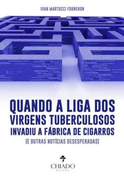 Imagem de QUANDO A LIGA DOS VIRGENS TUBERCULOSOS INVADIU A FABRICA DE CIGARROS (E OUTRAS NOTICIAS DESESPERADAS)