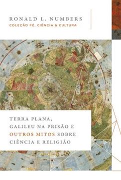 Imagem de TERRA PLANA, GALILEU NA PRISAO E OUTROS MITOS SOBRE CIENCIA E RELIGIAO