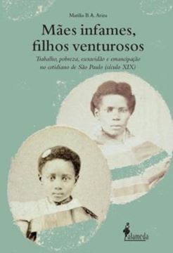 Imagem de MAES INFAMES, FILHOS VENTUROSOS - TRABALHO, POBREZA, ESCRAVIDAO E EMANCIPACAO NO COTIDIANO DE SAO PAULO (SECULO XIX)