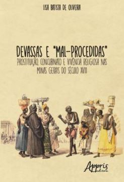 Imagem de DEVASSAS E “MAL-PROCEDIDAS” - PROSTITUICAO, CONCUBINATO E VIVENCIA RELIGIOSA NAS MINAS GERAIS DO SECULO XVIII