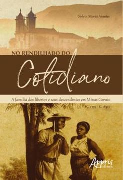 Imagem de NO RENDILHADO DO COTIDIANO: A FAMILIA DOS LIBERTOS E SEUS DESCENDENTES EM MINAS GERAIS (C. 1770 – C. 1850)