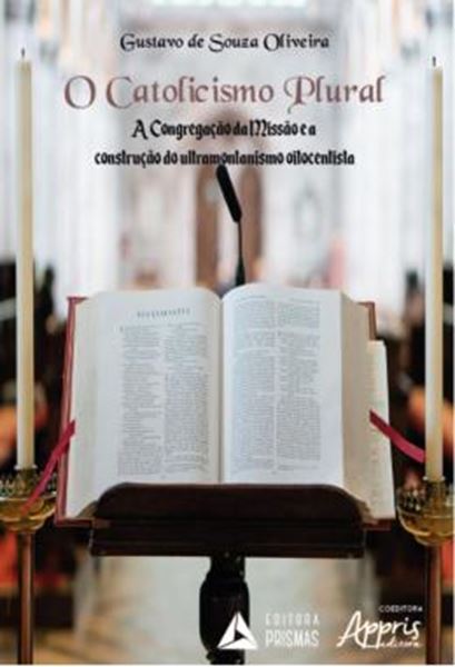Picture of O CATOLICISMO PLURAL - A CONGREGACAO DA MISSAO E A CONSTRUCAO DO ULTRAMONTANISMO OITOCENTISTA
