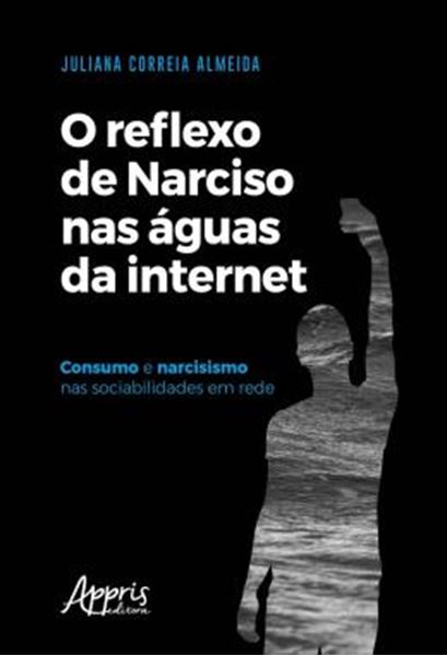 Picture of O REFLEXO DE NARCISO NAS AGUAS DA INTERNET - CONSUMO E NARCISISMO NAS SOCIABILIDADES EM REDE