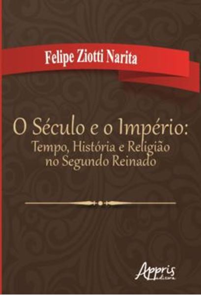 Picture of O SECULO E O IMPERIO: TEMPO, HISTORIA E RELIGIAO NO SEGUNDO REINADO