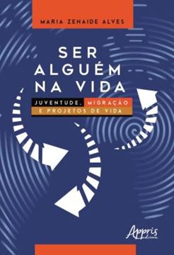 Imagem de SER ALGUEM NA VIDA - JUVENTUDE, MIGRACAO E PROJETOS DE VIDA