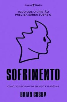 Imagem de TUDO QUE O CRISTAO PRECISA SABER SOBRE SOFRIMENTO