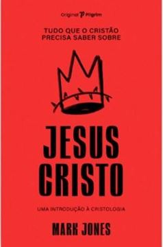 Imagem de TUDO QUE O CRISTAO PRECISA SABER SOBRE JESUS CRISTO