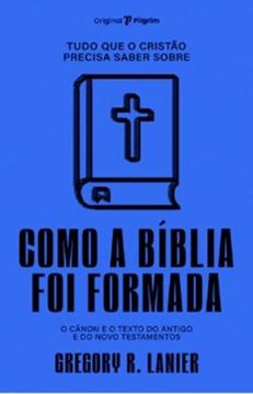 Imagem de TUDO QUE O CRISTAO PRECISA SABER SOBRE COMO A BIBLIA FOI FORMADA