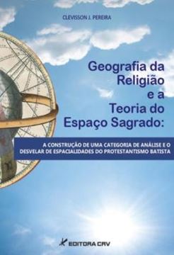 Imagem de GEOGRAFIA DA RELIGIAO E A TEORIA DO ESPACO SAGRADO - A CONSTRUCAO DE UMA CATEGORIA DE ANALISE E O DESVELAR DE ESPACIALIDADES DO PROTESTANTISMO BATISTA