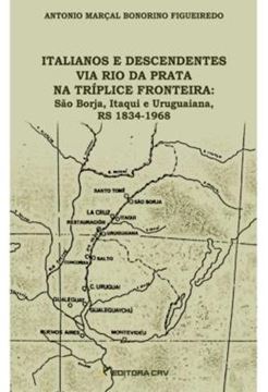 Imagem de ITALIANOS E DESCENDENTES VIA RIO DA PRATA NA TRIPLICE FRONTEIRA - SAO BORJA, ITAQUI E URUGUAIANA, RS 1834-1968
