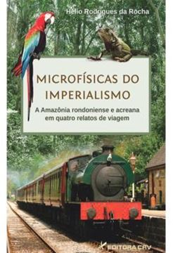 Imagem de MICROFISICAS DO IMPERIALISMO - A AMAZONIA RONDONIENSE E ACREANA EM QUATRO RELATOS DE VIAGEM
