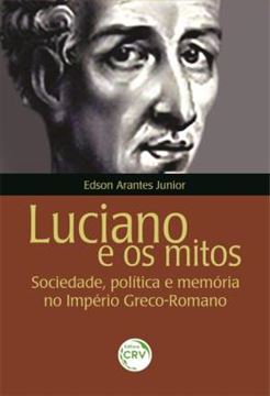 Imagem de LUCIANO E OS MITOS - SOCIEDADE, POLITICA E MEMORIA NO IMPERIO GRECO-ROMANO