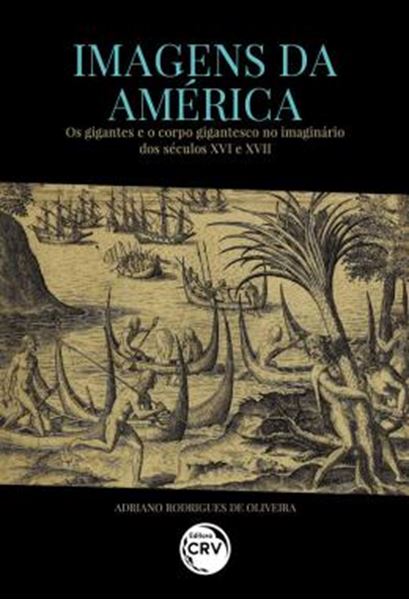 Picture of IMAGENS DA AMERICA: OS GIGANTES E O CORPO GIGANTESCO NO IMAGINARIO DOS SECULOS XVI E XVII