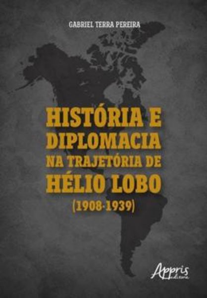 Picture of HISTORIA E DIPLOMACIA NA TRAJETORIA DE HELIO LOBO (1908-1939)