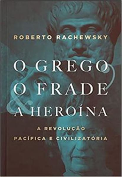 Picture of O GREGO, O FRAUDE,  E A HERÓINA; A REVOLUÇÃO PACÍFICA E CIVILIZATÓRIA