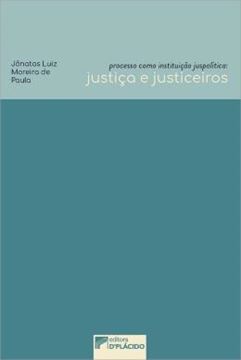 Imagem de PROCESSO COMO INSTITUICAO JUSPOLITICA: JUSTICA E JUSTICEIROS