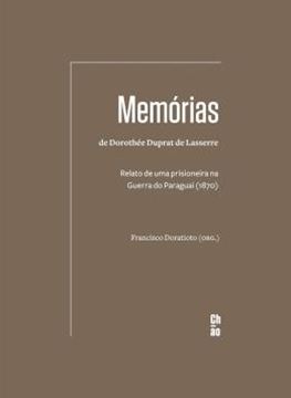 Imagem de MEMÓRIAS DE DOROTHÉE DUPRAT DE LASSERRE - RELATO DE UMA PRISIONEIRA NA GUERRA DO PARAGUAI (1870)