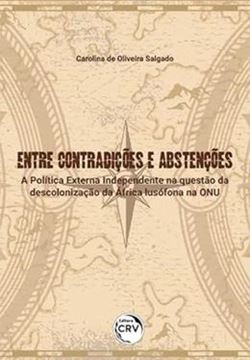 Imagem de ENTRE CONTRADICOES E ABSTENCOES - A POLITICA EXTERNA INDEPENDENTE NA QUESTAO DA DESCOLONIZACAO DA AFRICA LUSOFONA NA ONU