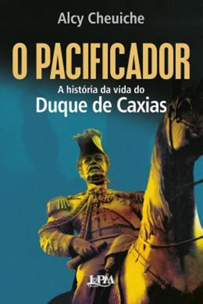 Picture of O PACIFICADOR - A HISTORIA DA VIDA DO DUQUE DE CAXIAS