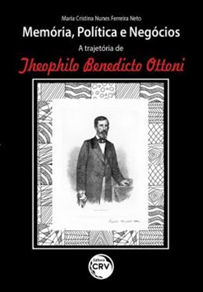 Picture of MEMORIA, POLITICA E NEGOCIOS - A TRAJETORIA DE THEOPHILO BENEDICTO OTTONI