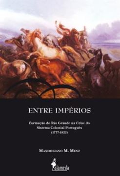 Imagem de ENTRE IMPERIOS - FORMACAO DO RIO GRANDE NA CRISE DO SISTEMA COLONIAL PORTUGUES (1777-1822)