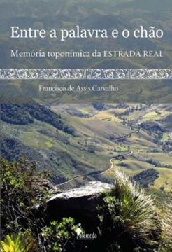 Imagem de ENTRE A PALAVRA E O CHAO - MEMORIA TOPONIMICA DA ESTRADA REAL