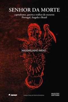 Imagem de SENHOR DA MORTE: CAPITALISMO, GUERRA E TRAFICO DE ESCRAVOS - PORTUGAL, ANGOLA E BRASIL (1640- 1770)