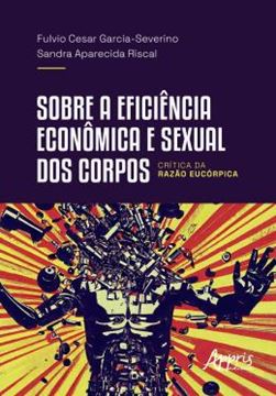 Imagem de SOBRE A EFICIENCIA ECONOMICA E SEXUAL DOS CORPOS - CRITICA DA RAZAO EUCORPICA