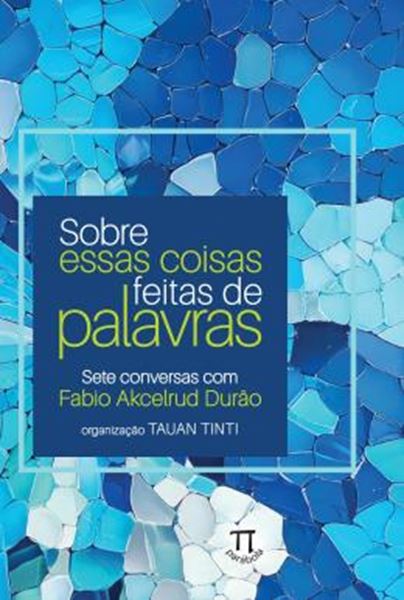 Picture of SOBRE ESSAS COISAS FEITAS DE PALAVRAS — SETE CONVERSAS COM FABIO AKCELRUD DURAO