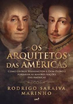 Imagem de OS ARQUITETOS DAS AMERICAS - COMO GEORGE WASHINGTON E DOM PEDRO 1 FORJARAM AS MAIORES NACOES DAS AMERICAS