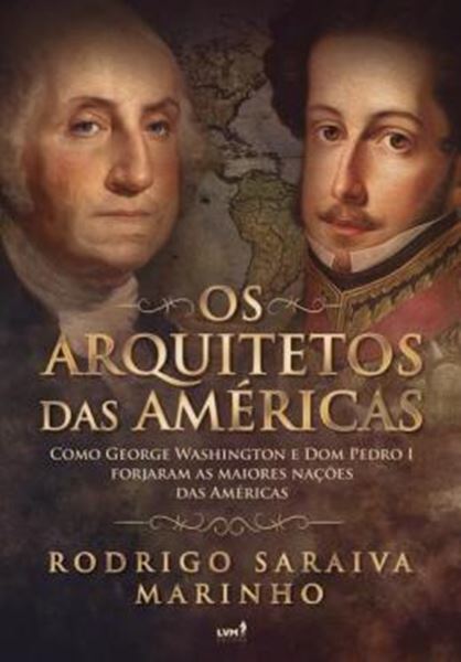 Picture of OS ARQUITETOS DAS AMERICAS - COMO GEORGE WASHINGTON E DOM PEDRO 1 FORJARAM AS MAIORES NACOES DAS AMERICAS