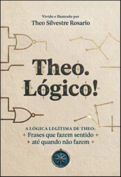Imagem de THEO. LOGICO! - A LOGICA LEGITIMA DE THEO: FRASES QUE FAZEM SENTIDO, MESMO QUANDO NAO FAZEM