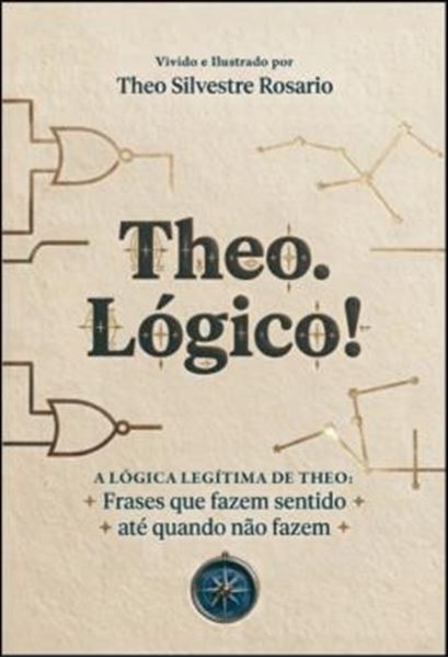 Picture of THEO. LOGICO! - A LOGICA LEGITIMA DE THEO: FRASES QUE FAZEM SENTIDO, MESMO QUANDO NAO FAZEM